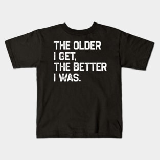 The Older I Get The Better I Was Kids T-Shirt